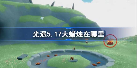 光遇5.17大蜡烛在哪里 光遇5月17日大蜡烛位置攻略