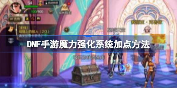 DNF手游魔力强化系统怎么加点 DNF手游魔力强化系统加点方法