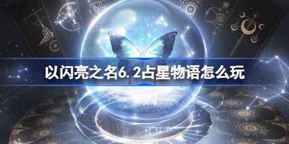 以闪亮之名6.2占星物语怎么玩 以闪亮之名洄游星芒活动介绍