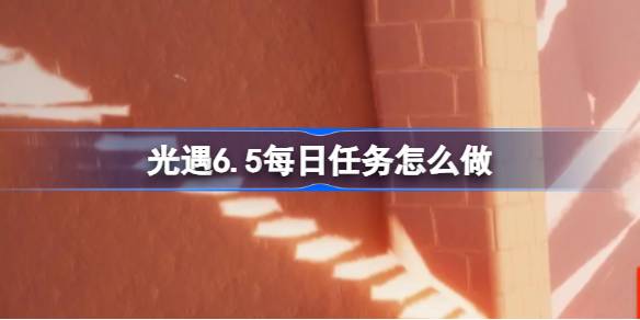 光遇6.5每日任务怎么做 光遇6月5日每日任务做法攻略